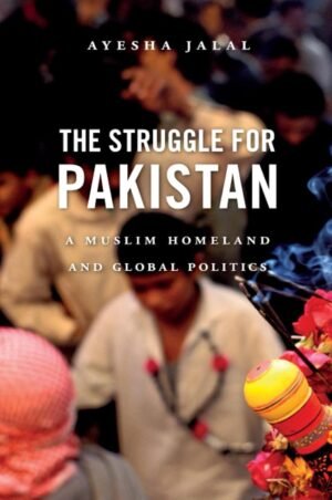 the struggle for pakistan: a muslim homeland and global politics