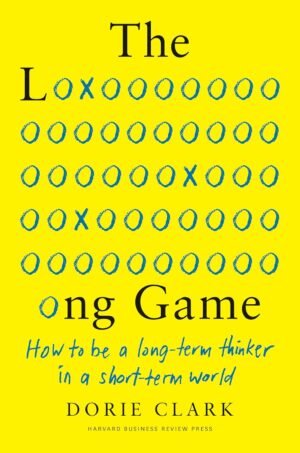the long game: how to be a long term thinker in a short term world