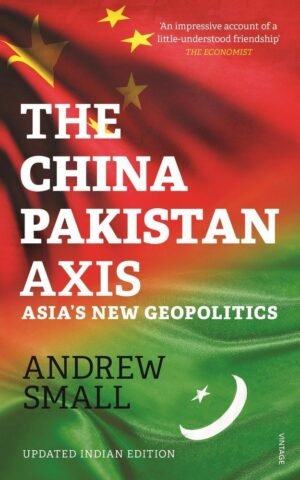 The China Pakistan Axis: Asia’s New Geopolitics