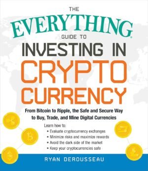 The Everything Guide to Investing in Cryptocurrency: